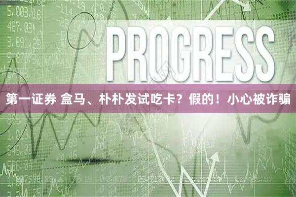 第一证券 盒马、朴朴发试吃卡？假的！小心被诈骗