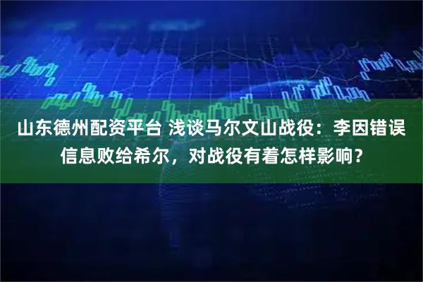 山东德州配资平台 浅谈马尔文山战役：李因错误信息败给希尔，对战役有着怎样影响？