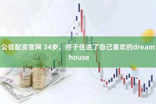 公信配资官网 34岁，终于住进了自己喜欢的dream house