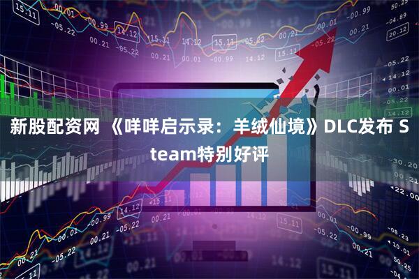 新股配资网 《咩咩启示录：羊绒仙境》DLC发布 Steam特别好评